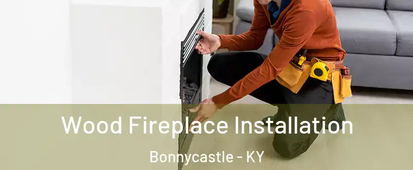 Wood Fireplace Installation Bonnycastle - KY