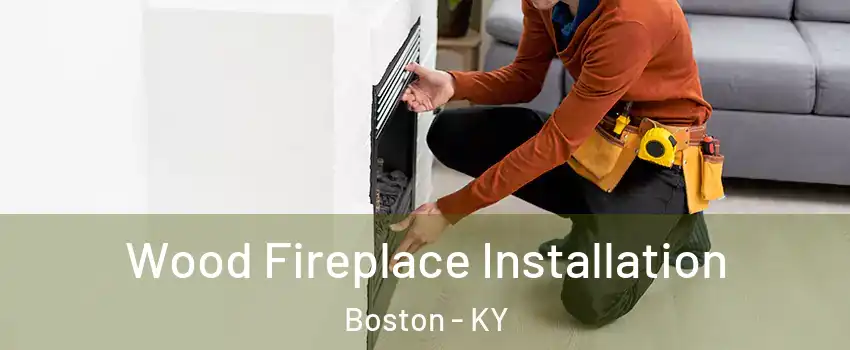 Wood Fireplace Installation Boston - KY