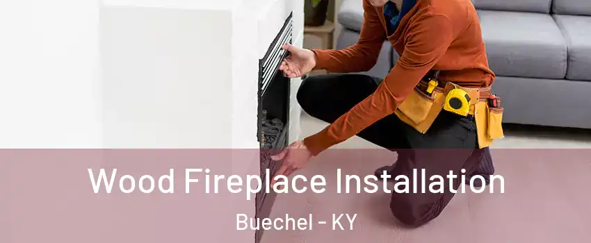 Wood Fireplace Installation Buechel - KY