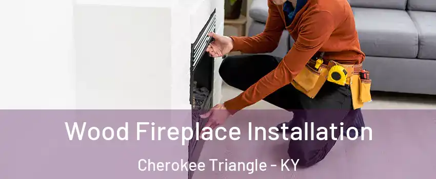 Wood Fireplace Installation Cherokee Triangle - KY