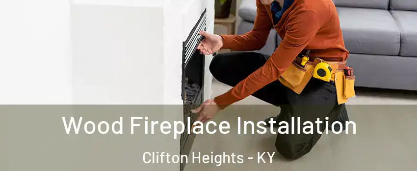 Wood Fireplace Installation Clifton Heights - KY