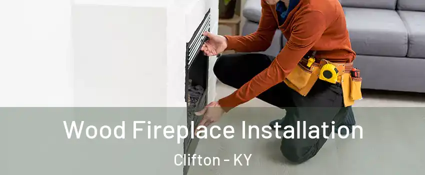 Wood Fireplace Installation Clifton - KY