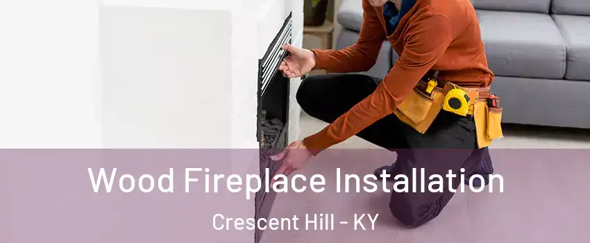 Wood Fireplace Installation Crescent Hill - KY