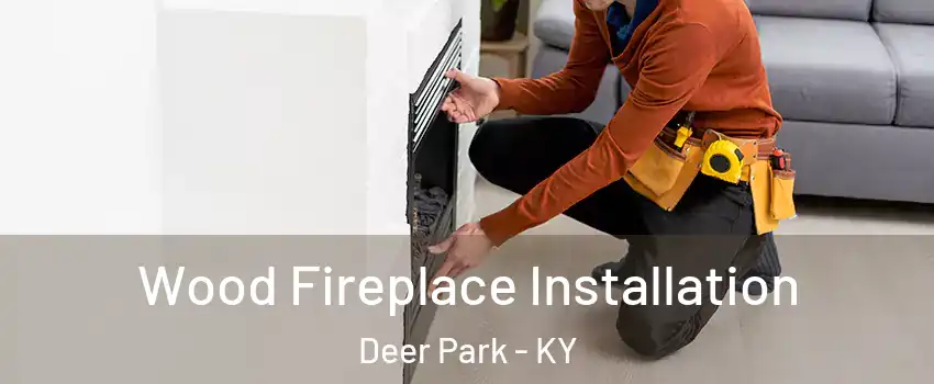 Wood Fireplace Installation Deer Park - KY