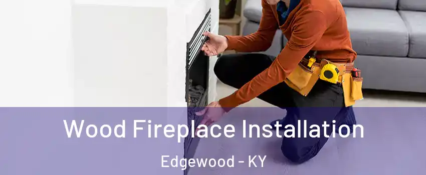 Wood Fireplace Installation Edgewood - KY