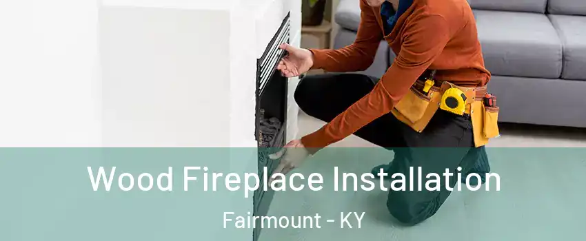 Wood Fireplace Installation Fairmount - KY