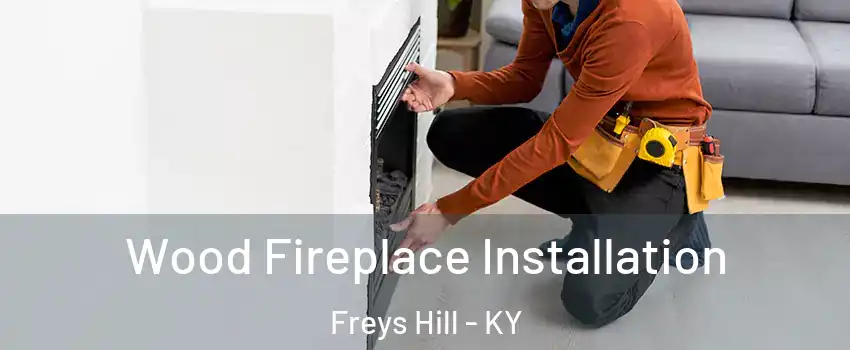 Wood Fireplace Installation Freys Hill - KY