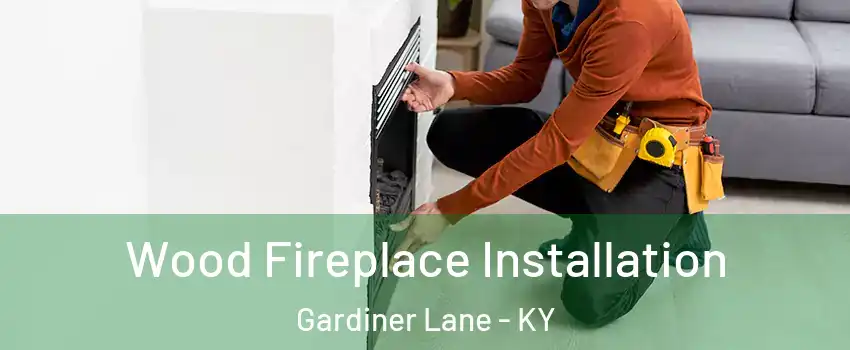 Wood Fireplace Installation Gardiner Lane - KY