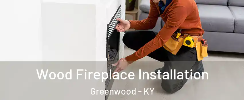 Wood Fireplace Installation Greenwood - KY