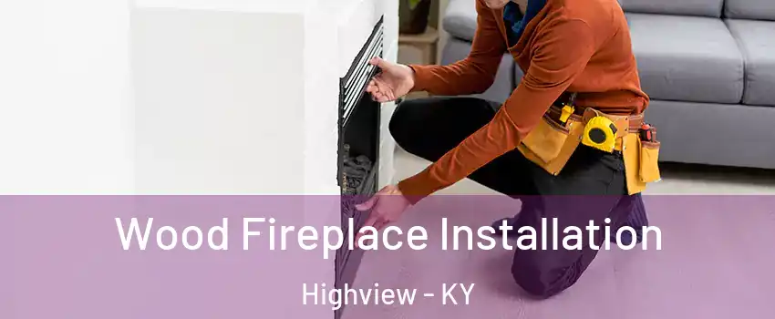 Wood Fireplace Installation Highview - KY