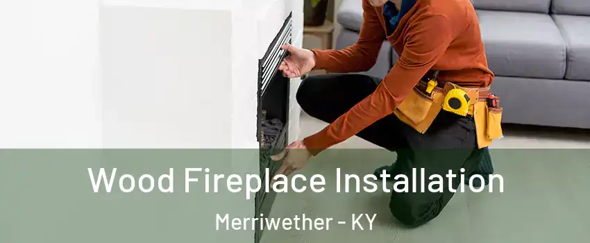 Wood Fireplace Installation Merriwether - KY