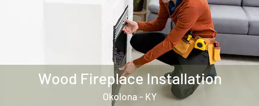 Wood Fireplace Installation Okolona - KY