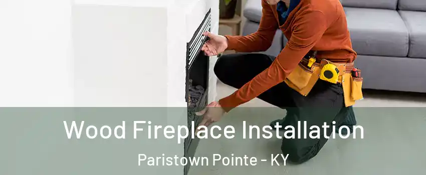 Wood Fireplace Installation Paristown Pointe - KY