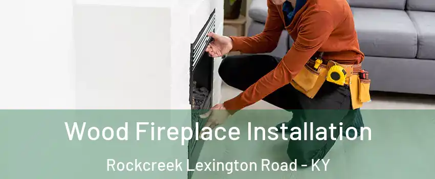 Wood Fireplace Installation Rockcreek Lexington Road - KY