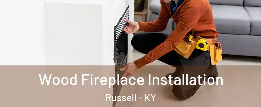 Wood Fireplace Installation Russell - KY