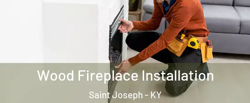 Wood Fireplace Installation Saint Joseph - KY