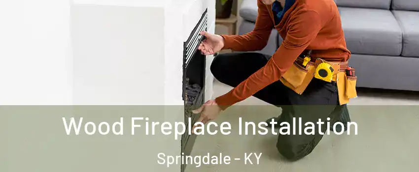 Wood Fireplace Installation Springdale - KY