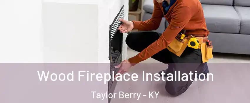 Wood Fireplace Installation Taylor Berry - KY