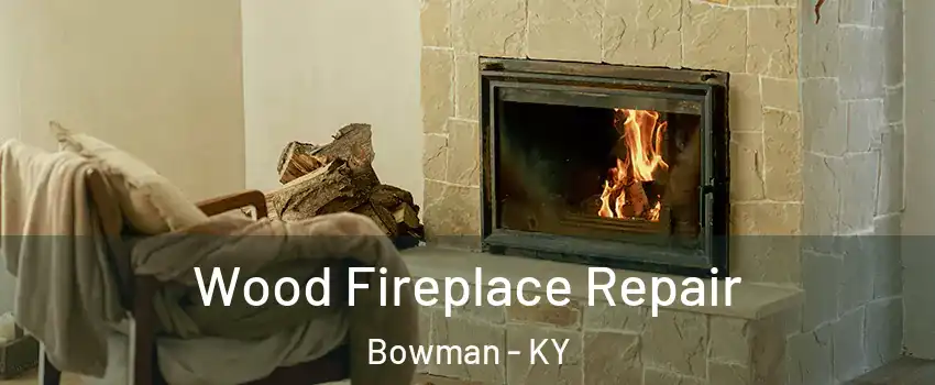 Wood Fireplace Repair Bowman - KY