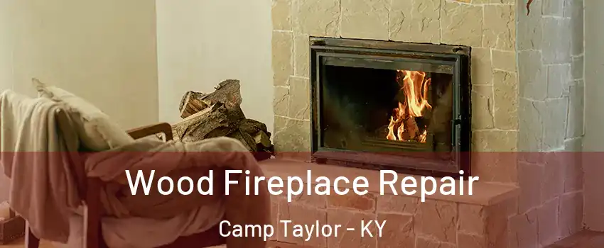 Wood Fireplace Repair Camp Taylor - KY