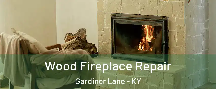 Wood Fireplace Repair Gardiner Lane - KY