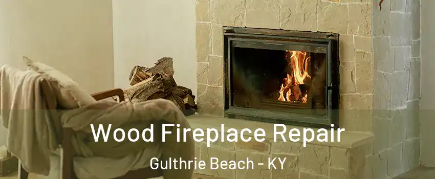 Wood Fireplace Repair Gulthrie Beach - KY