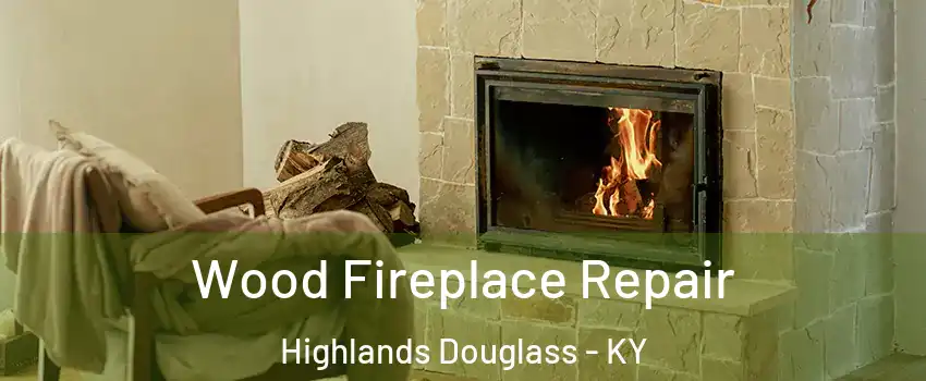 Wood Fireplace Repair Highlands Douglass - KY