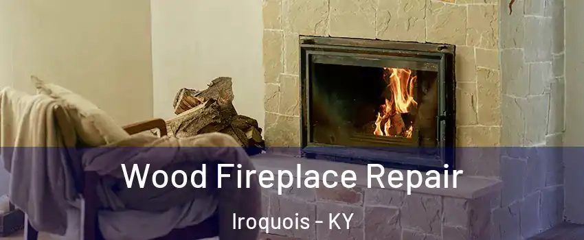 Wood Fireplace Repair Iroquois - KY