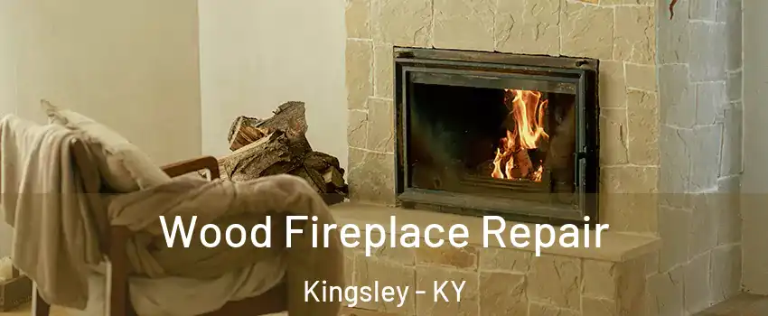 Wood Fireplace Repair Kingsley - KY