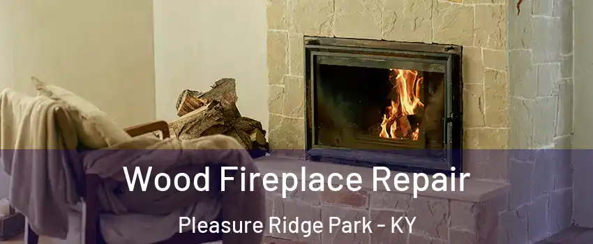 Wood Fireplace Repair Pleasure Ridge Park - KY