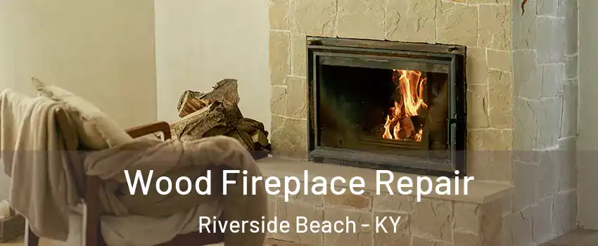 Wood Fireplace Repair Riverside Beach - KY