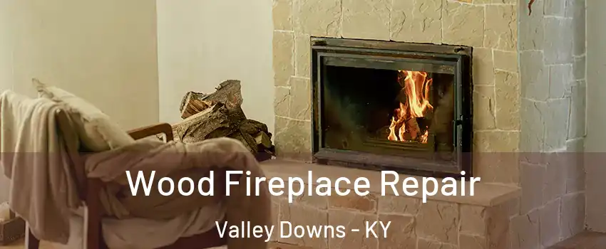 Wood Fireplace Repair Valley Downs - KY