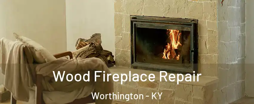 Wood Fireplace Repair Worthington - KY