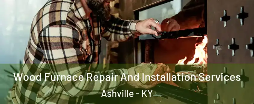 Wood Furnace Repair And Installation Services Ashville - KY