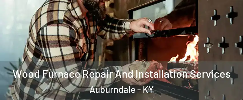 Wood Furnace Repair And Installation Services Auburndale - KY