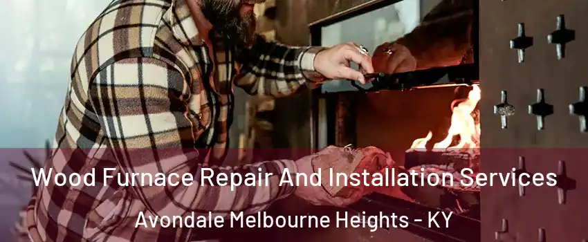 Wood Furnace Repair And Installation Services Avondale Melbourne Heights - KY