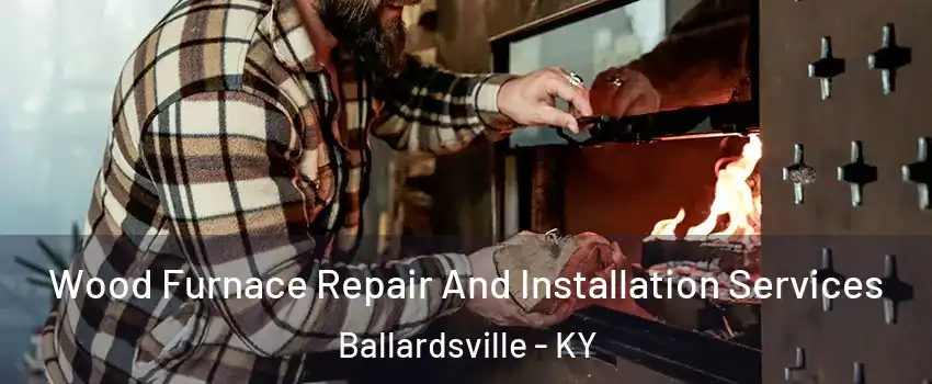 Wood Furnace Repair And Installation Services Ballardsville - KY