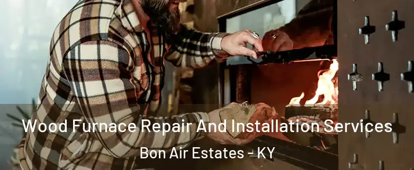 Wood Furnace Repair And Installation Services Bon Air Estates - KY