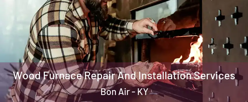 Wood Furnace Repair And Installation Services Bon Air - KY