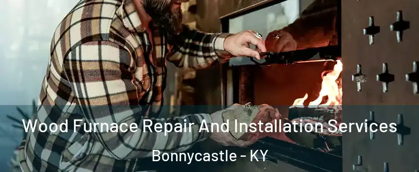 Wood Furnace Repair And Installation Services Bonnycastle - KY