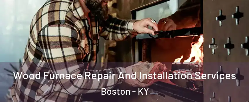 Wood Furnace Repair And Installation Services Boston - KY