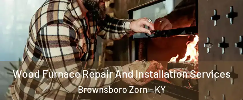 Wood Furnace Repair And Installation Services Brownsboro Zorn - KY