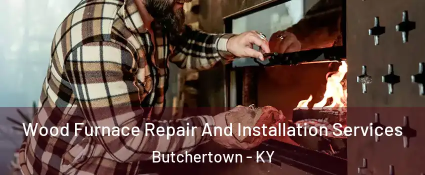 Wood Furnace Repair And Installation Services Butchertown - KY