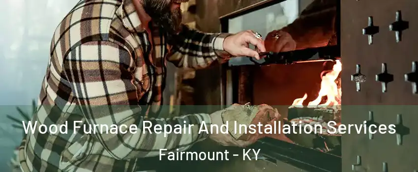 Wood Furnace Repair And Installation Services Fairmount - KY