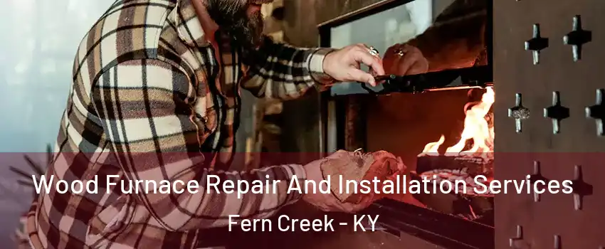 Wood Furnace Repair And Installation Services Fern Creek - KY