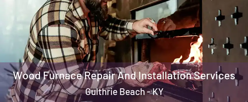 Wood Furnace Repair And Installation Services Gulthrie Beach - KY