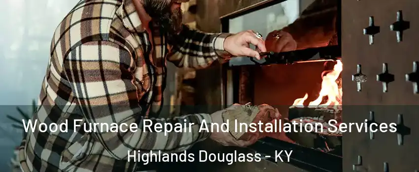 Wood Furnace Repair And Installation Services Highlands Douglass - KY