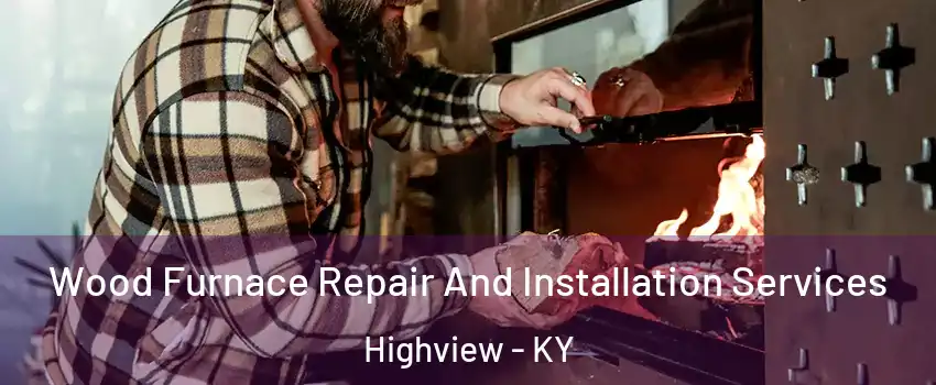 Wood Furnace Repair And Installation Services Highview - KY