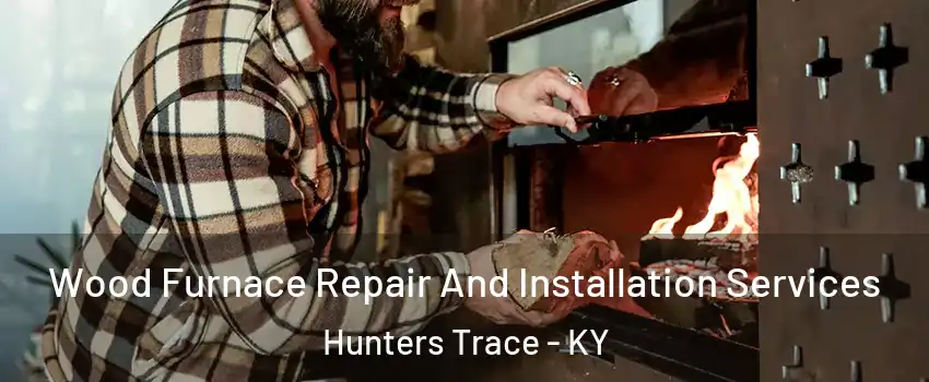 Wood Furnace Repair And Installation Services Hunters Trace - KY