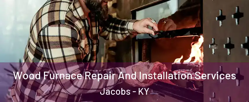 Wood Furnace Repair And Installation Services Jacobs - KY